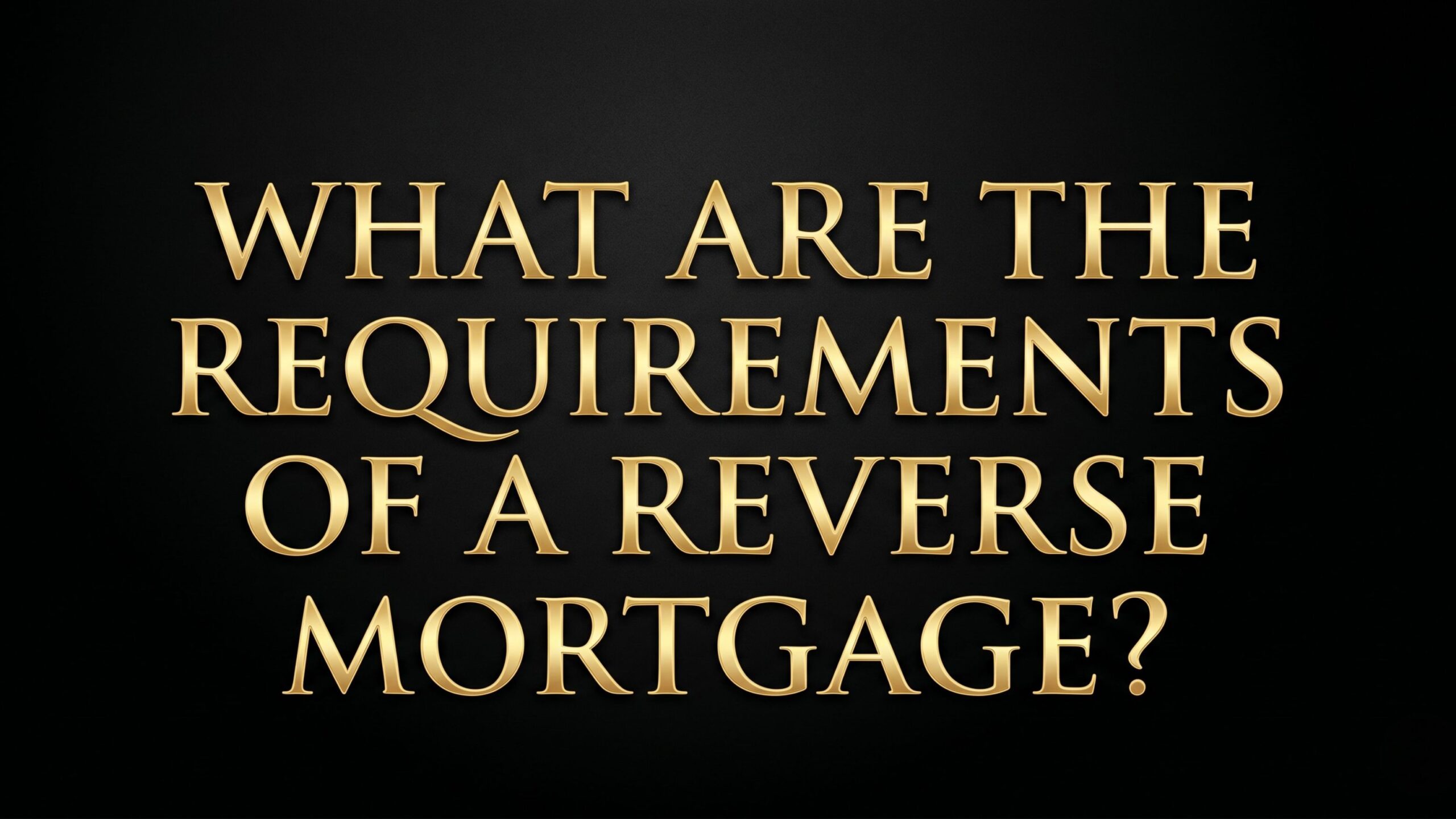 What Are the Requirements for a Reverse Mortgage in 2026?